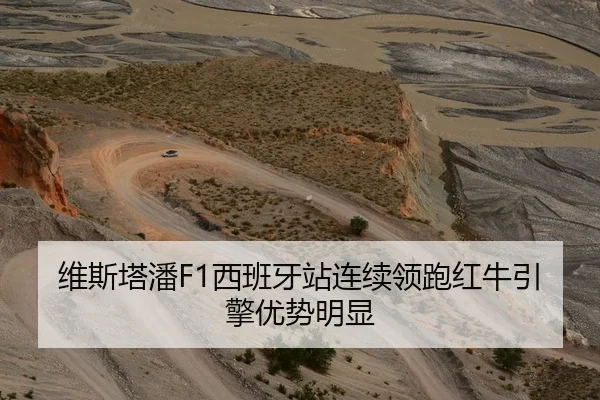 维斯塔潘F1西班牙站连续领跑红牛引擎优势明显